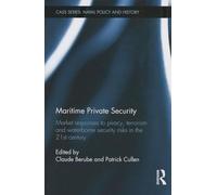 Maritime Private Security: Market Responses to Piracy, Terrorism and Waterborne Security Risks in the 21st Century (Cass Series: Naval Policy and History)