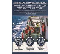 MARITIME SAFETY MANUAL:ROOT CAUSE ANALYSIS, RISK ASSESSMENT & ISM CODE COMPLIANCE FOR SHIP OFFICERS: Practical WHS Procedures for SOLAS, MARPOL,MLC ... Response & U.S. Coast Guard Requiremen