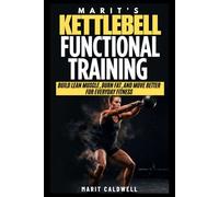 Marit's Kettlebell Functional Training: Build Lean Muscle, Burn Fat, and Move Better For Everyday Fitness