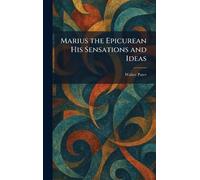 Marius the Epicurean His Sensations and Ideas