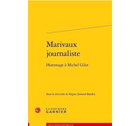 Marivaux Journaliste: Hommage a Michel Gilot (Lire le dix-huitieme siecle, 62)