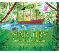 Marjory Saves the Everglades: The Story of Marjory Stoneman Douglas