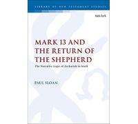 Mark 13 and the Return of the Shepherd: The Narrative Logic of Zechariah in Mark (The Library of New Testament Studies)