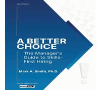 Mark A. Smith A Better Choice: The Manager's Guide to Skills-First Hiring Mark A. Smith Multicolor