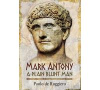 Mark Antony: A Plain Blunt Man by Ruggiero, Paolo de (2014) Hardcover