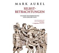 Mark Aurel: Selbstbetrachtungen: In einer Neuübersetzung von Gregory Hays