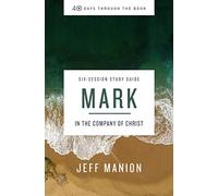 Mark Bible Study Guide: In the Company of Christ (40 Days Through the Book)