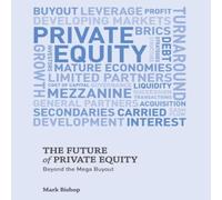 Mark Bishop The Future of Private Equity : Beyond the Mega Buyout Paperback Book Mark Bishop Multicolor