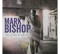 Mark Bishop - This Is What It's All About