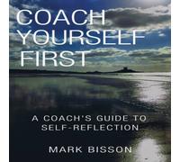 Mark Bisson Coach Yourself First: A coach's guide to self-reflection Paperback Mark Bisson Multicolor