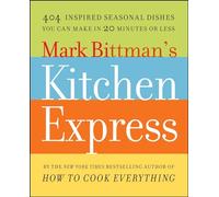 Mark Bittman's Kitchen Express: 404 Inspired Seasonal Dishes You Can Make in 20 Minutes or Less