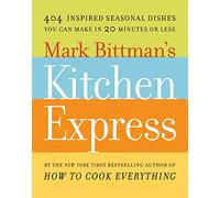 Mark Bittman's Kitchen Express: 404 Inspired Seasonal Dishes You Can Make in 20 Minutes or Less
