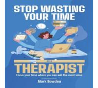 Mark Bowden Stop Wasting Your Time As A Therapist : Focus your time where you Mark Bowden Multicolor
