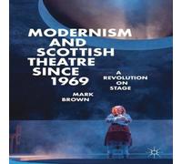 Mark Brown Modernism & Scottish Theatre since 1969 : A Revolution on Stage Mark Brown Multicolor