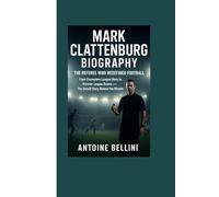 Mark Clattenburg Biography: The Referee Who Redefined Football: From Champions League Glory to Premier League Drama - The Untold Story Behind the Whistle