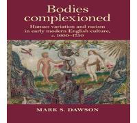 Mark Dawson Bodies complexioned : Human variation & racism in early modern Mark Dawson Multicolor