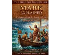 Mark Explained: Understanding the Book and Its Message for Today: 6 (The Bible for Modern Life Series)