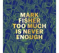 Mark Fisher: Too Much Is Never Enough