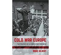 Mark Gilbert - Cold War Europe The Politics of a Contested Continent - P555z