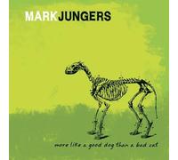 MARK JUNGERS - More Like a Good Dog Than a Bad Cat