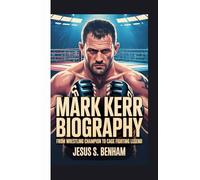 MARK KERR BIOGRAPHY: From Wrestling Champion to Cage Fighting Legend