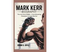MARK KERR BIOGRAPHY: The Iron Fist of MMA - From Wrestling Champion to Cage Warrior