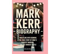 MARK KERR - BIOGRAPHY: Wrestling With Demons:The True Story of MMA’s Fiercest Warrior and His Hardest Battle