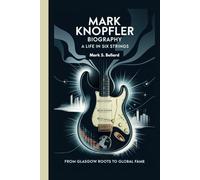 Mark Knopfler Biography: A Life in Six Strings: From Glasgow Roots to Global Fame