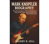 Mark Knopfler Biography: The Life and Legacy of Rock’s Quiet Genius Who Let His Guitar Speak Louder Than Words Ever Could