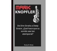 MARK KNOPFLER: De Dire Straits a Deep Grace: ¿Qué hace que su sonido sea tan atemporal?
