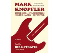 Mark Knopfler (Deel 1, Dire Straits) - het 536 pagina's tellende boek: Celtic Bard, Gitaarmysticus, Melody Maker, Superstar - Mark Knopflers fenomenale carrière (Analyse van een levenswerk)
