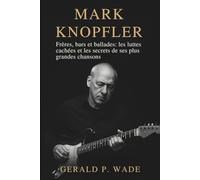 Mark Knopfler: Frères, bars et ballades: les luttes cachées et les secrets de ses plus grandes chansons