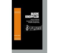 MARK KNOPFLER: Master of Melodic Storytelling: The Genius of Knopfler's Songwriting
