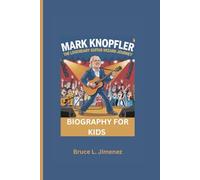 MARK KNOPFLER: The Legendary Guitar Wizard Journey- Biography For Kids