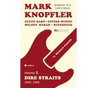 Mark Knopfler (Volume 1, Dire Straits) - the real 500-page book, special US edition: Celtic Bard, Guitar Mystic, Melody Maker, Superstar - Mark Knopfler's phenomenal career (Analysis of a Life's Work)