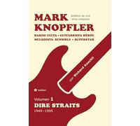 Mark Knopfler (Volumen 1, Dire Straits) - el apasionante libro de 530 páginas, edición especial en español: Bardo celta, guitarrista héroe, melodista ... Mark Knopfler (análisis de una obra completa)