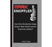 MARK KNOPFLER: Von Dire Straits bis Deep Grace: Was macht seinen Sound so zeitlos?