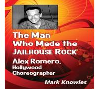 Mark Knowles The Man Who Made the Jailhouse Rock : Alex Romero, Hollywood Mark Knowles Multicolor
