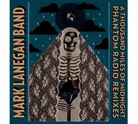 Mark Lanegan Band - A Thousand Miles Of Midnight - Phantom Radio Remixes