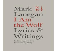 Mark Lanegan I Am the Wolf: Lyrics & Writings Hardback Book Mark Lanegan Multicolor
