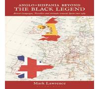 Mark Lawrence Anglo-Hispania beyond the Black Legend: British Campaigns Mark Lawrence Multicolor