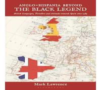 Mark Lawrence Anglo-Hispania beyond the Black Legend: British Campaigns Mark Lawrence Multicolor