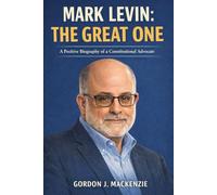 Mark Levin: The Great One: A Positive Biography of a Constitutional Advocate