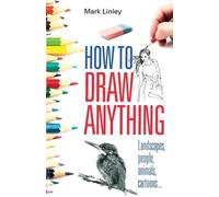 How To Draw Anything: Landscapes, People, Animals, Cartoons...