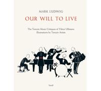Mark Ludwig: Our Will to Live: The Terezín Music Critiques of Viktor Ullmann