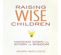 Mark Matlock A Raising Wise Children: Handing Down the Story of Wisdom Mark Matlock Multicolor