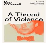 Mark O'Connell A Thread of Violence: A Story of Truth, Invention, & Murder Mark O'Connell Multicolor