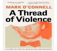 Mark O'Connell A Thread of Violence: A Story of Truth, Invention, & Murder Mark O'Connell Multicolor