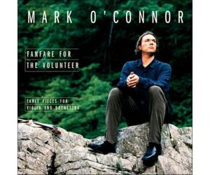 MARK O'CONNOR/MERCURIO/LPO: FANFARE FOR THE VOLUNTEER: THREE PIECES FOR VIO - CD