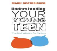 Mark Oestreicher A Understanding Your Young Teen: Practical Wisdom for Parents Mark Oestreicher Multicolor